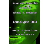 Apocalypse 2034: AI vs. Aliens & Jesus 2.0: An auto-fictional sci-fi novel by Michael A. Benderson