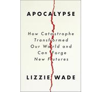 Apocalypse: How Catastrophe Transformed Our World and Can Forge New Futures