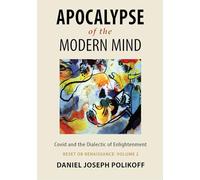 Apocalypse of the Modern Mind: Covid and the Dialectic of Enlightenment: Reset or Renaissance: Volume 2