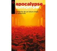 Apocalypse tomorrow. Cronache da un futuro dopo la catastrofe