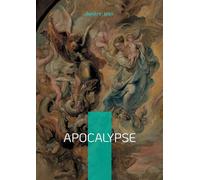 Apocalypse: Une révélation prophétique sur la fin des temps, le mystère du mal et l'espérance chrétienne