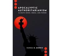 Apocalyptic Authoritarianism: Climate Crisis, Media, and Power
