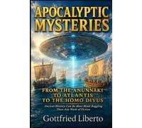 Apocalyptic Mysteries: From the Anunnaki to Atlantis to the Homo Divus Ancient History Can Be More Mind-Boggling Than Any Work of Fiction