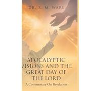 Apocalyptic Visions and The Great Day of The Lord: A Commentary on Revelation