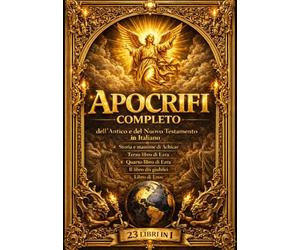 Apocrifi Completi dell’Antico e del Nuovo Testamento in Italiano - I Libri Perduti della Bibbia, Vangeli Apocrifi, Antichi Testi Sacri e Tradizioni Dimenticate della Prima Spiritualità