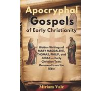 Apocryphal Gospels of Early Christianity: Hidden Writings of Mary Magdalene, Thomas, Philip, and Judas - Early Christian Texts Removed from the Bible
