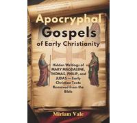 Apocryphal Gospels of Early Christianity: Hidden Writings of Mary Magdalene, Thomas, Philip, and Judas - Early Christian Texts Removed from the Bible