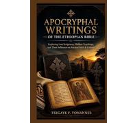 Apocryphal Writings of the Ethiopian Bible: Exploring Lost Scriptures, Hidden Teachings, and Their Influence on Ancient Faith & Culture