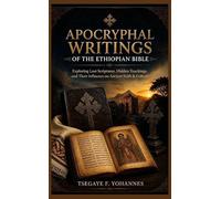 Apocryphal Writings of the Ethiopian Bible: Exploring Lost Scriptures, Hidden Teachings, and Their Influence on Ancient Faith & Culture