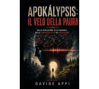 Apokálypsis: Il Velo della Paura: Dalla Rivelazione Alla Paranoia, Dalla Consapevolezza All'Ossessione