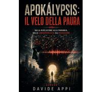 Apokálypsis: Il Velo della Paura: Dalla Rivelazione Alla Paranoia, Dalla Consapevolezza All'Ossessione