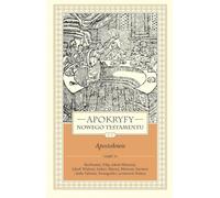 Apokryfy Nowego Testamentu Apostołowie Tom 2 Część 2: Bartłomiej, Filip, Jakub Mniejszy, Jakub Większy, Judasz, Maciej, Mateusz, Szymon i Juda Tadeusz, Ew