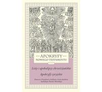 Apokryfy Nowego Testamentu Listy i apokalipsy chrześcijańskie Apokryfy syryjskie Tom 3: Historia i Przysłowia Achikara. Grota skarbów. Apokalipsa Pseudo-Metodego