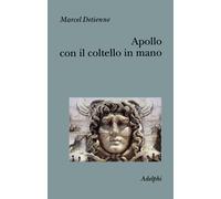 Apollo con il coltello in mano. Un approccio sperimentale al politeismo gr...