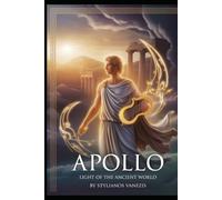 Apollo: Light of the Ancient World: Exploring the Myth, Influence, and Legacy of Greece’s Multifaceted Deity