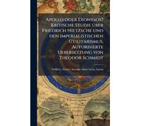 Apollo oder Dionysos? Kritische Studie Ã1/4ber Friedrich Nietzsche und den imperialistischen Utilitarismus. Autorisierte Uebersetzung von Theodor Schmidt