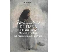Apollonio di Tiana. Il Cristo pagano. Miracoli e profezie nel paganesimo del I secolo
