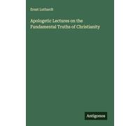 Apologetic Lectures on the Fundamental Truths of Christianity