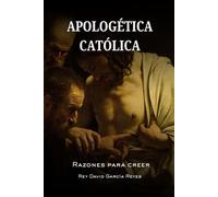Apologética Católica: Razones para creer