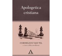 Apologetica cristiana. Ediz. integrale - Van Til Cornelius