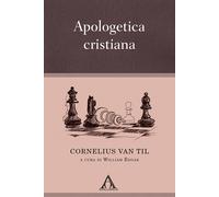 Apologetica cristiana. Ediz. integrale - Van Til Cornelius
