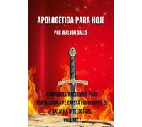 Apologética para Hoje: Respostas Racionais para Fortalecer a Fé Cristã em Tempos de Batalha Intelectual - Volume 1