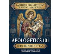 Apologetics 101 for Christian Teens: A Practical, Faith-Forward Guide to Defending Biblical Truth with Clarity and Grace