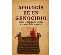 Apología de un genocidio: Cómo se fabrica la verdad después de la masacre