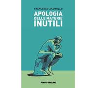 Apologia delle materie inutili. Viaggio semiserio attraverso alcune discipline «che non servono a niente»