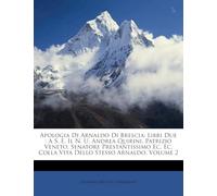 Apologia Di Arnaldo Di Brescia: Libri Due: A S. E. Il N. U. Andrea Quirini, Patrizio Veneto, Senatore Prestantissimo EC. EC. Colla Vita Dello Stesso Arnaldo, Volume 2