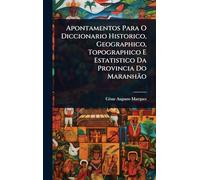 Apontamentos Para O Diccionario Historico, Geographico, Topographico E Estatistico Da Provincia Do Maranhão