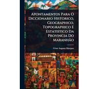 Apontamentos Para O Diccionario Historico, Geographico, Topographico E Estatistico Da Provincia Do Maranhão