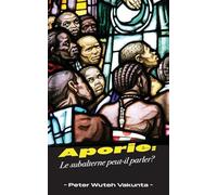Aporie: Le subalterne peut-il parler?