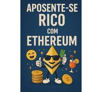 Aposente-se Rico com Ethereum: Seu Guia Definitivo para Construir Fortuna em 10 Anos