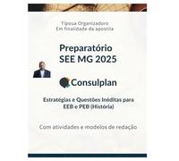APOSTILA PREPARATÓRIA SEE MG 2025: Foco Consulplan: Estratégias e Questões Inéditas para EEB e PEB (História)