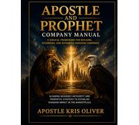 APOSTLE AND PROPHET COMPANY MANUAL: A Biblical Framework for Building, Governing, and Expanding Kingdom Companies