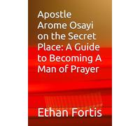 Apostle Arome Osayi on the Secret Place: A Guide to Becoming A Man of Prayer