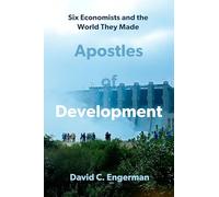 Apostles of Development: Six Economists and the World They Made