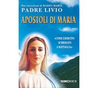 APOSTOLI DI MARIA. «COME ESERCITO SCHIERATO A BATTAGLIA» - FANZAGA LIVIO -