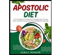 APOSTOLIC DIET: A Faith-Based Cookbook to Eating Clean, Living Holy, and Honoring God Through Healthy Recipes