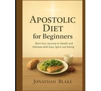 Apostolic Diet For Beginners: Start Your Journey to Health and Holiness with Easy, Spirit-Led Eating