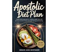 Apostolic Diet Plan: A Faith-Fueled Approach to Healing,Weight loss and Spiritual Transformation Through Fasting and Feasting
