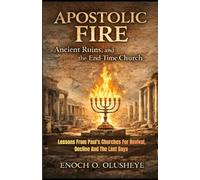 APOSTOLIC FIRE, ANCIENT RUINS, AND THE END TIME CHURCH: Lessons From Paul’s Churches For Revival, Decline, And The Last Days