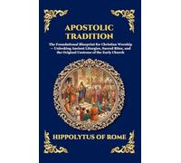 Apostolic Tradition: The Foundational Blueprint for Christian Worship - Unlocking Ancient Liturgies, Sacred Rites, and the Original Customs of the ... Hardcover Edition For Easy Reading): 169