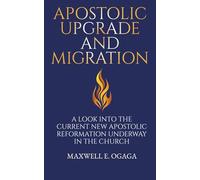 Apostolic Upgrade and Migration: A Look into the Current Apostolic Reformation Underway in the Church: A Modern Bible Study for the Church of Jesus Christ for Men and Women