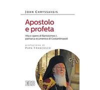 Apostolo e profeta. Vita e opere di Bartolomeo I, patriarca ecumenico di Costantinopoli