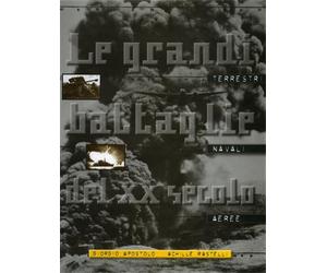 Apostolo,Giorgio. - Le Grandi Battaglie del XX secolo. Terrestri, Navali, Aeree.