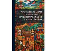 Apoteosis Al Gran Ciudadano D. JoaquÃ-n Suarez, El 18 De Julio De 1896