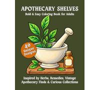APOTHECARY SHELVES: Bold & Easy Coloring Book for Adults | 40 Unique Designs Inspired by Herbs, Remedies, Vintage Apothecary Finds & Curious Collections