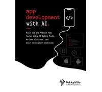 APP DEVELOPMENT WITH AI: Build iOS and Android Apps Faster Using AI Coding Tools, No-Code Platforms, and Smart Development Workflows